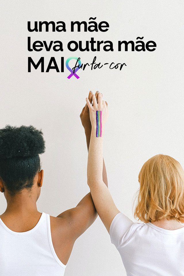 Uma mãe leva outra mãe - Campanha Maio Furta-cor 2024